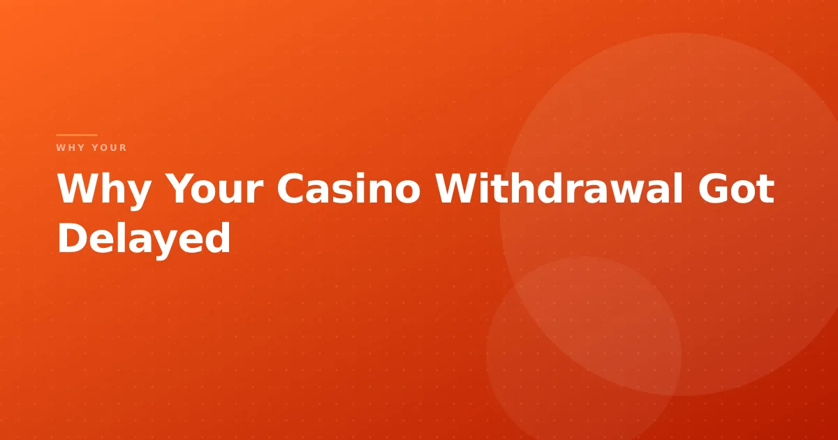 Why Your Casino Withdrawal Got Delayed